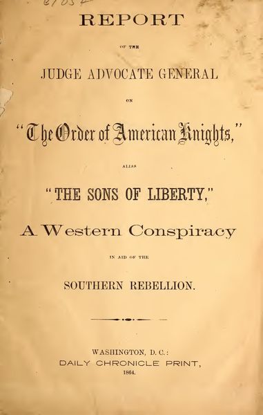 Cover of Report of the Judge Advocate General on "The Order of American Knights," alias "The Sons of Liberty": A Western Conspiracy in Aid of the Southern Rebellion