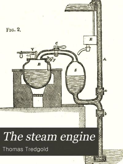 Cover of The Steam Engine, Comprising an Account of Its Invention and Progressive Improvement