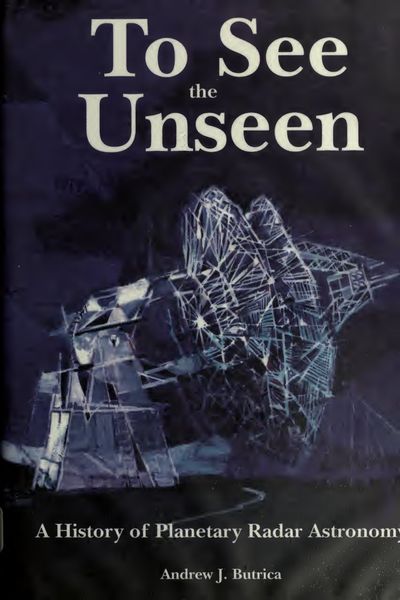 Cover of To See the Unseen: A History of Planetary Radar Astronomy (NASA SP-4218)
