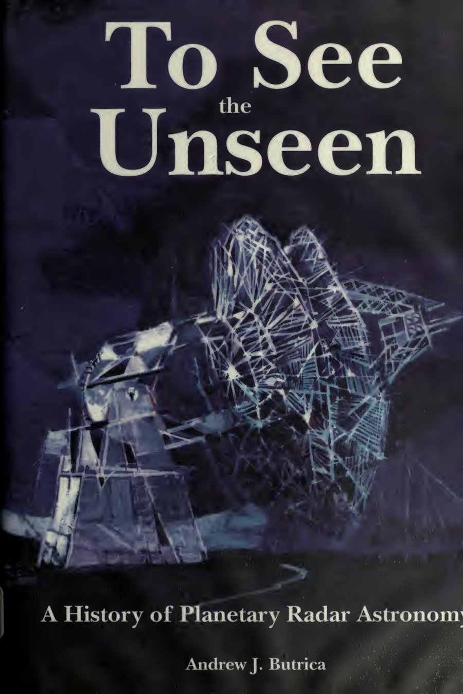 Cover of To See the Unseen: A History of Planetary Radar Astronomy (NASA SP-4218)